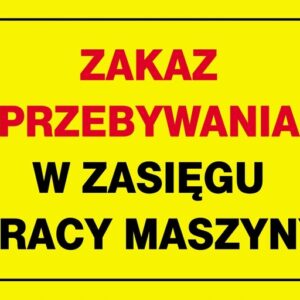 Tablica inform. „Zakaz przeb.w zasięg.pracy maszyn
